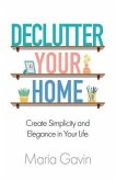 Declutter Your Home Create Simplicity and Elegance in Your Life (eBook, ePUB)