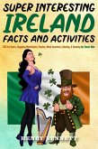 Super Interesting Ireland Facts & Activities: 355 Fun Facts, Engaging Worksheets, Puzzles, Word Searches, Coloring, & Drawing for Smart Kids (eBook, ePUB)