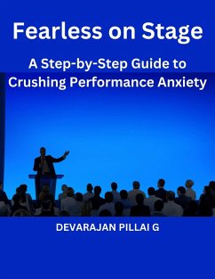 Fearless on Stage: A Step-by-Step Guide to Crushing Performance Anxiety (eBook, ePUB) - G, Devarajan Pillai