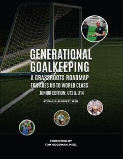 Generational Goalkeeping : A Grassroots Roadmap for Ages U8 to World Class (Junior Edition (eBook, ePUB) - Blodgett, Paul D.