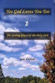 Yes God Loves You Too: The Saving Grace Of The Holy Spirit (eBook, ePUB) Yes God Loves You Too: The Saving Grace Of The Holy Spirit (eBook, ePUB)