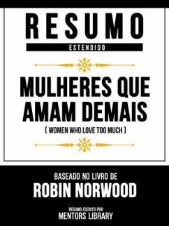 Resumo Estendido - Mulheres Que Amam Demais (Women Who Love Too Much) - Baseado No Livro De Robin Norwood (eBook, ePUB) - Mentors Library