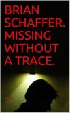 Brian Schaffer. Missing Without a Trace. (eBook, ePUB)