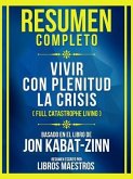 Resumen Completo - Vivir Con Plenitud La Crisis (Full Catastrophe Living) - Basado En El Libro De Jon Kabat-Zinn (eBook, ePUB)