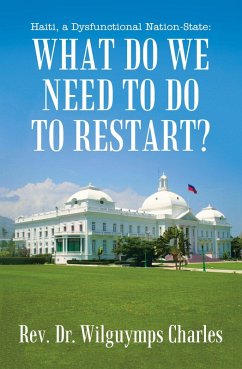 Haiti, a Dysfunctional Nation-State: What do we need to do to restart? (eBook, ePUB) - Charles, Rev. Wilguymps