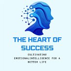 The Heart of Success: Cultivating Emotional Intelligence for a Better Life&quote; (Breaking Chains, Building Habits) (eBook, ePUB)