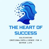 The Heart of Success: Cultivating Emotional Intelligence for a Better Life" (Breaking Chains, Building Habits) (eBook, ePUB)