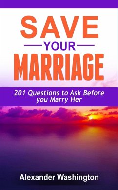 Cover Save Your Marriage 201 Questions to Ask Before you Marry Her (eBook, ePUB)