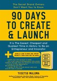 90 Days to Create & Launch: It is the Easiest, Cheapest and Quickest Time in History to be an Entrepreneur and Innovator (eBook, ePUB)