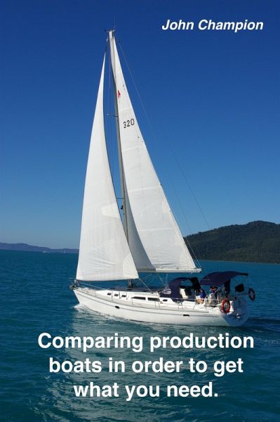 Comparing Production Boats in Order to Get What You Need (Cruising Boats, How to Select, Equip and Maintain, #2) (eBook, ePUB) Comparing Production Boats in Order to Get What You Need (Cruising Boats, How to Select, Equip and Maintain, #2) (eBook, ePUB)