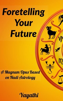 Foretelling Your Future : A Magnum Opus Based on Nadi Astrology (eBook, ePUB) - Bhavat, Yayathi