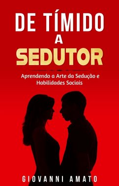 Cover Tímido a Sedutor: Aprendendo a Arte da Sedução e Habilidades Sociais (O Arte da Sedução, #2) (eBook, ePUB)