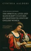 The Spiritual Lives and Manuscript Cultures of Eighteenth-Century English Women (eBook, PDF) The Spiritual Lives and Manuscript Cultures of Eighteenth-Century English Women (eBook, PDF)
