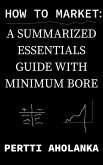 How to Market: a Summarized Essentials Guide with Minimum Bore (eBook, ePUB)