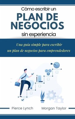 Cover Cómo escribir un Plan de Negocios sin experiencia. Una guia simple para escribir un plan de negocios para emprendedores (eBook, ePUB)
