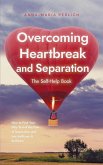 Overcoming Heartbreak and Separation: The Self-Help Book: How to Find Your Way Out of the Pain of Separation and Into Self-Love & Self-Care (eBook, ePUB)