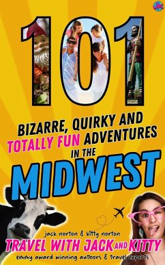 101 Bizarre, Quirky and Totally Fun Adventures in the Midwest (eBook, ePUB) - Kitty, Travel with Jack and; Norton, Jack; Norton, Kitty