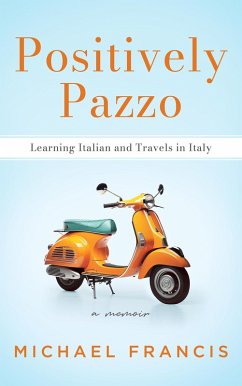 Positively Pazzo: Learning Italian and Travels in Italy (eBook, ePUB) - Francis, Michael