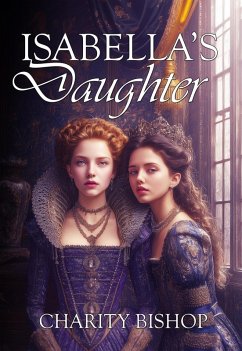 Isabella's Daughter (The Tudor Throne, #7) (eBook, ePUB) - Bishop, Charity Isabella's Daughter (The Tudor Throne, #7) (eBook, ePUB) - Bishop, Charity