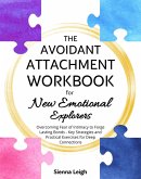 The Avoidant Attachment Workbook for New Emotional Explorers: Overcoming Fear of Intimacy to Forge Lasting Bonds - Key Strategies and Practical Exercises for Deep Connections (eBook, ePUB)