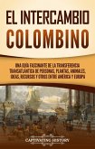 El intercambio colombino: Una guía fascinante de la transferencia transatlántica de personas, plantas, animales, ideas, recursos y otros entre América y Europa (eBook, ePUB)