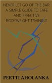 Never Let Go of the Bar: A Simple Guide to Safe and Effective Bodyweight Training (eBook, ePUB)