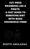 Cut-Price Swabbing like a Pirate: A Fast Guide to Removing Dirt with Basic Household Items (eBook, ePUB)