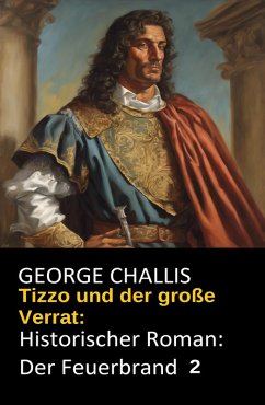 Tizzo und der große Verrat: Historischer Roman: Der Feuerbrand 2 (eBook, ePUB) - Challis, George
