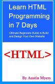 Learn HTML Programming in 7 Days : Ultimate Beginners Guide to Build and Design Your Own Website (eBook, ePUB) Learn HTML Programming in 7 Days : Ultimate Beginners Guide to Build and Design Your Own Website (eBook, ePUB)