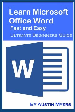 Learn Microsoft Office Word Fast and Easy - Ultimate Beginners Guide (eBook, ePUB) - Myers, Austin
