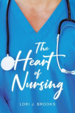 The Heart of Nursing (eBook, ePUB) - Brooks, Lori J.