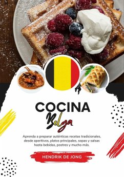 Cocina Belga: Aprenda a Preparar Auténticas Recetas Tradicionales, desde Aperitivos, Platos Principales, Sopas y Salsas hasta Bebidas, Postres y mucho más (Sabores del Mundo: Un Viaje Culinario) (eBook, ePUB) - Jong, Hendrik de