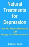 Natural Treatments for Depression - How To Overcome Depression And Be Happy For The Rest Of Your Life (eBook, ePUB)