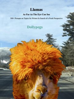 Cover Llamas As Far As The Eye Can See - 500+ Prompts on Topics for Writers In Search of a Fresh Perspective (eBook, ePUB)