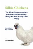 Silkie Chickens A Complete Guide Including Breeding, Caring And How To Keep Them Happy (eBook, ePUB)