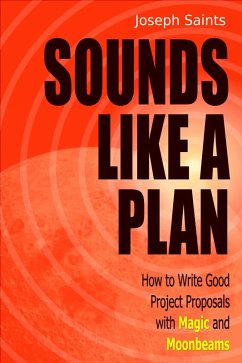 Sounds Like A Plan: How to Write Good Project Proposals with Magic and Moonbeams (eBook, ePUB) - Saints, Joseph