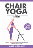 Chair Yoga For Seniors Over 60: Only 10-15 Minutes a Day To Reclaim Strength Mobility and Balance (With 28 Days Sample Exercise Plan) (eBook, ePUB)