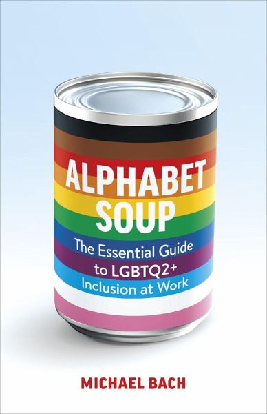 Alphabet Soup: The Essential Guide to LGBTQ2+ Inclusion at Work (eBook, ePUB) Alphabet Soup: The Essential Guide to LGBTQ2+ Inclusion at Work (eBook, ePUB)