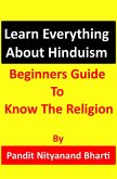 Learn Everything About Hinduism - Beginners Guide To Know The Religion (eBook, ePUB)