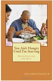 You Ain't Hungry Until I'm Starving: Nutrition for the Soul (eBook, ePUB)