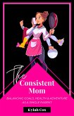 The Consistent Mom: Balancing Goals, Health & Adventure as a Single Parent (eBook, ePUB)