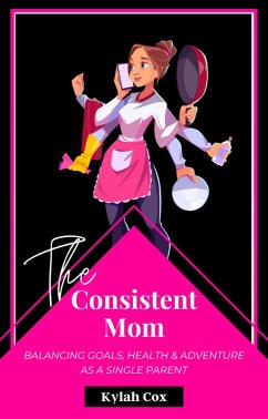 Cover The Consistent Mom: Balancing Goals, Health & Adventure as a Single Parent (eBook, ePUB)