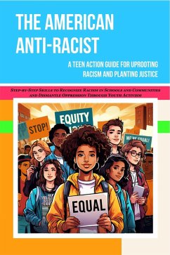 The American Anti-racist: A Teen Action Guide for Uprooting Racism and Planting Justice   Step-by-Step Skills to Recognize Racism in Schools and Communities & Dismantle Oppression Through Activism (eBook, ePUB) - Rebirth, Aisha