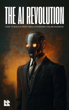 The AI Revolution: How to Build a Profitable AI-Powered Online Business (AI Wealth Mastery) (eBook, ePUB) - Preston, Benjamin