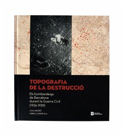 Topografia de la destrucció : els bombardeigs de Barcelona durant la Guerra Civil - Arañó Vega, Laia; Capdevila Candell, Mireia