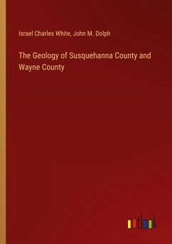 The Geology of Susquehanna County and Wayne County - White, Israel Charles; Dolph, John M.