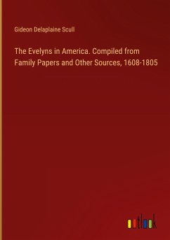 The Evelyns in America. Compiled from Family Papers and Other Sources, 1608-1805 - Scull, Gideon Delaplaine