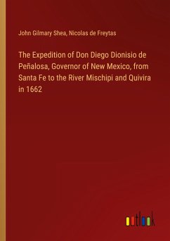 The Expedition of Don Diego Dionisio de Peñalosa, Governor of New Mexico, from Santa Fe to the River Mischipi and Quivira in 1662 - Shea, John Gilmary; Freytas, Nicolas De