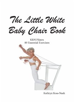 The Little White Baby Chair Book KRN Pilates 89 Essential Exercises - Ross-Nash, Kathryn M