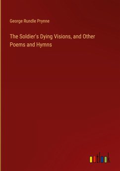 The Soldier's Dying Visions, and Other Poems and Hymns - Prynne, George Rundle